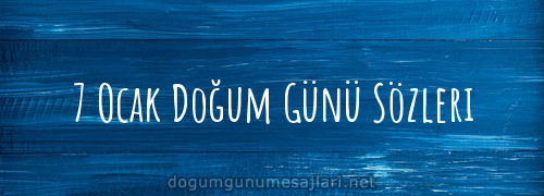 7 Ocak Doğum Günü Sözleri